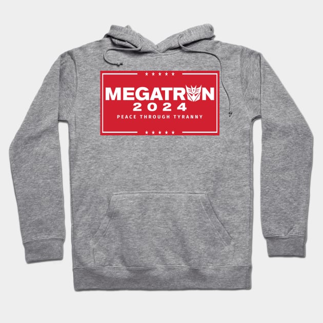 Megatron For President - Peace Through Tyranny I Hoodie by MalcolmDesigns